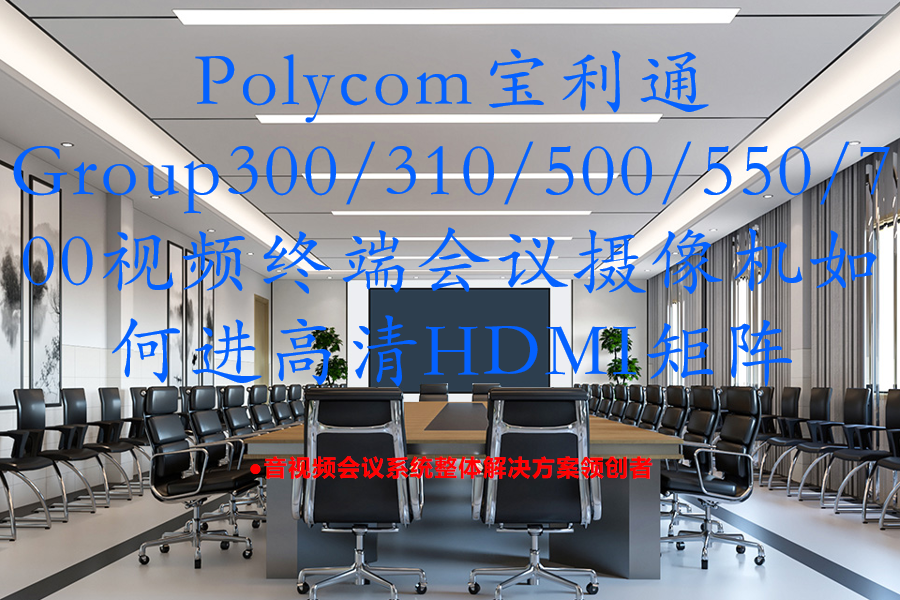Polycom宝利通Group300/310/500/550/700视频终端会议摄像机如何进高清HDMI矩阵